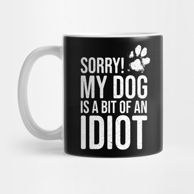 Funny Dog Lover - Sorry! My Dog is a bit of an Idiot by Elsie Bee Designs